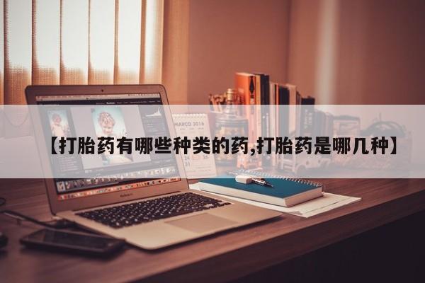 米非米索联系方式【打胎药有哪些种类的药,打胎药是哪几种】