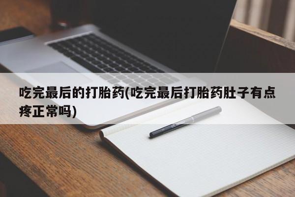 米非米索联系方式吃完最后的打胎药(吃完最后打胎药肚子有点疼正常吗)