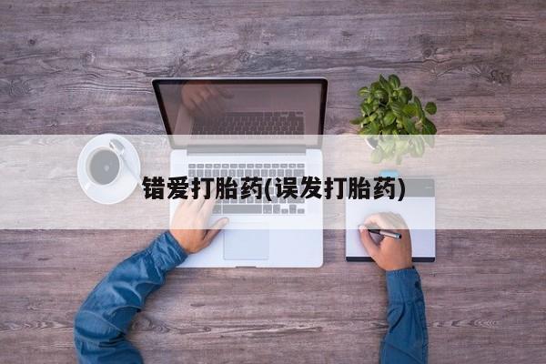 米非米索联系方式错爱打胎药(误发打胎药)