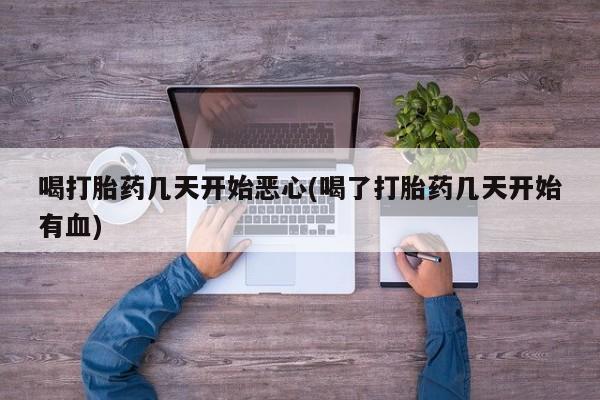 米非米索联系方式喝打胎药几天开始恶心(喝了打胎药几天开始有血)