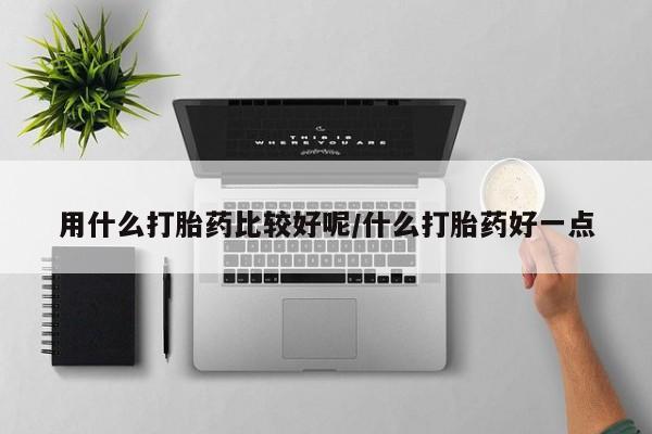 米非米索联系方式用什么打胎药比较好呢/什么打胎药好一点