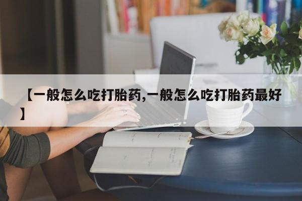 米非米索联系方式【一般怎么吃打胎药,一般怎么吃打胎药最好】