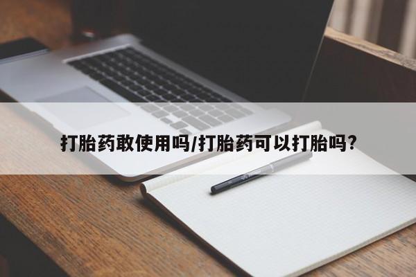 米非米索联系方式打胎药敢使用吗/打胎药可以打胎吗?