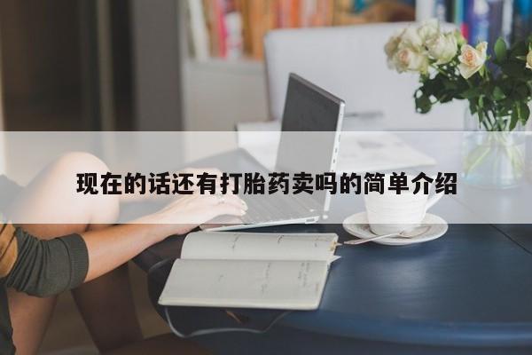 米非米索联系方式现在的话还有打胎药卖吗的简单介绍
